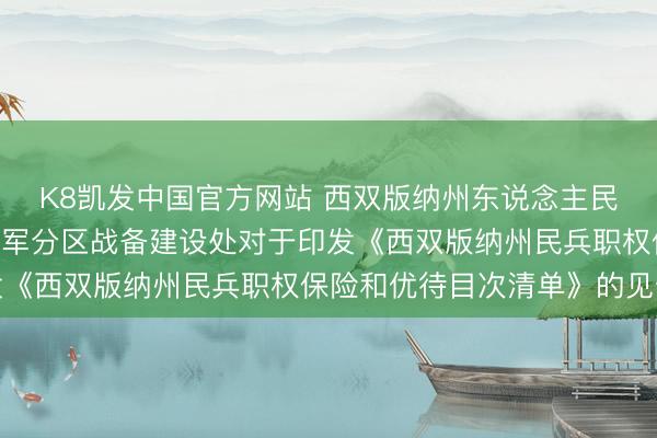 K8凯发中国官方网站 西双版纳州东说念主民政府办公室 西双版纳军分区战备建设处对于印发《西双版纳州民兵职权保险和优待目次清单》的见告