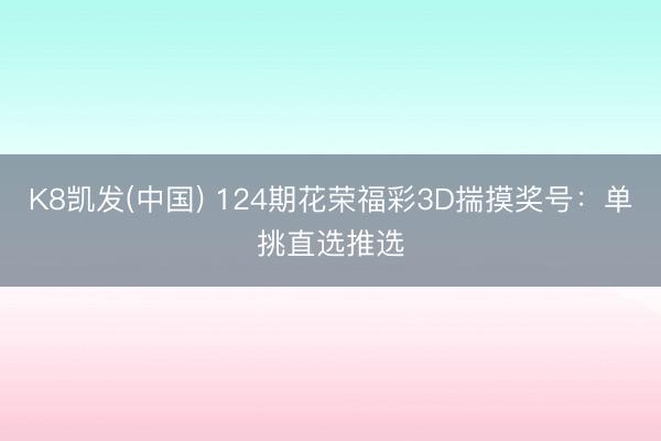 K8凯发(中国) 124期花荣福彩3D揣摸奖号:单挑直选推选