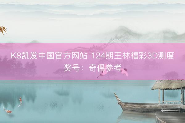 K8凯发中国官方网站 124期王林福彩3D测度奖号：奇偶参考