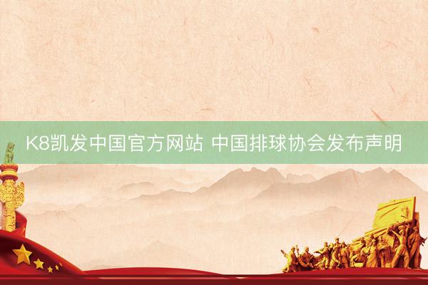 K8凯发中国官方网站 中国排球协会发布声明