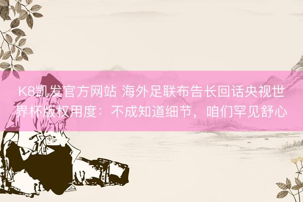 K8凯发官方网站 海外足联布告长回话央视世界杯版权用度：不成知道细节，咱们罕见舒心