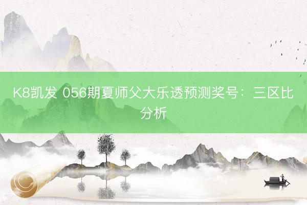 K8凯发 056期夏师父大乐透预测奖号：三区比分析