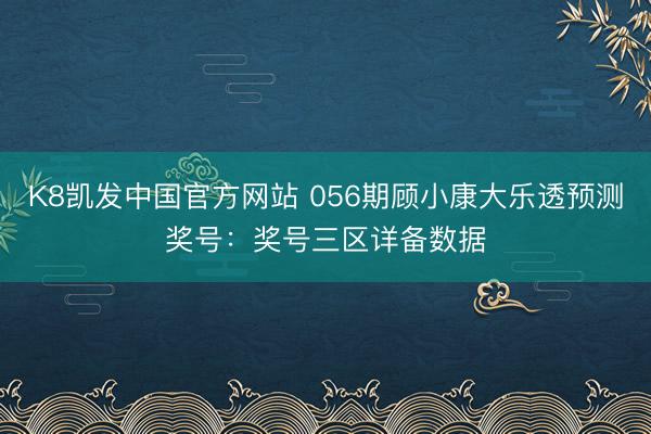 K8凯发中国官方网站 056期顾小康大乐透预测奖号：奖号三区详备数据
