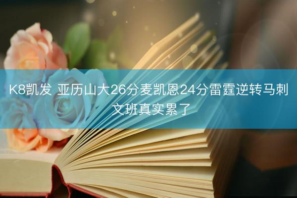 K8凯发 亚历山大26分麦凯恩24分雷霆逆转马刺 文班真实累了