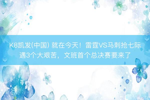 K8凯发(中国) 就在今天！雷霆VS马刺抢七际遇3个大艰苦，文班首个总决赛要来了