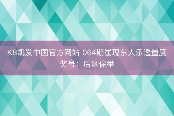 K8凯发中国官方网站 064期崔现东大乐透量度奖号：后区保举