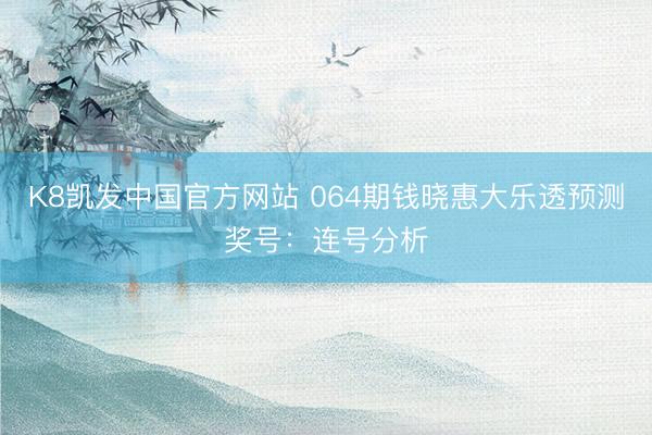 K8凯发中国官方网站 064期钱晓惠大乐透预测奖号：连号分析