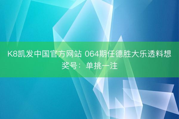 K8凯发中国官方网站 064期任德胜大乐透料想奖号：单挑一注