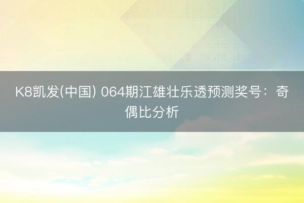 K8凯发(中国) 064期江雄壮乐透预测奖号：奇偶比分析