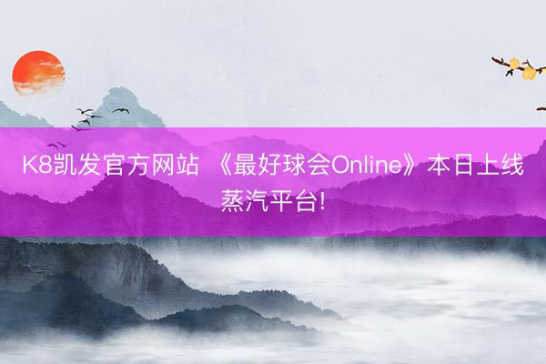 K8凯发官方网站 《最好球会Online》本日上线蒸汽平台!