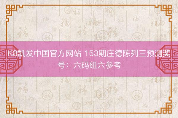 K8凯发中国官方网站 153期庄德陈列三预测奖号:六码组六参考