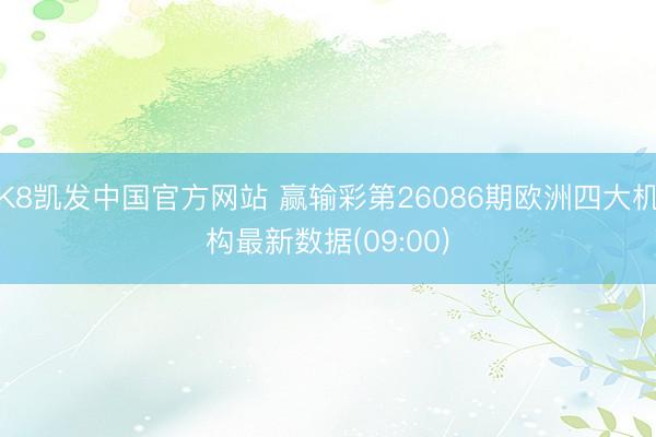K8凯发中国官方网站 赢输彩第26086期欧洲四大机构最新数据(09:00)