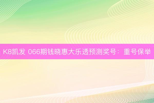 K8凯发 066期钱晓惠大乐透预测奖号：重号保举