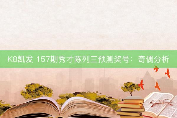 K8凯发 157期秀才陈列三预测奖号：奇偶分析