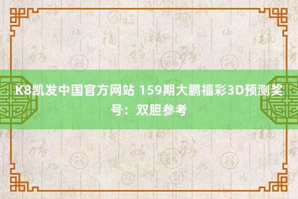 K8凯发中国官方网站 159期大鹏福彩3D预测奖号：双胆参考