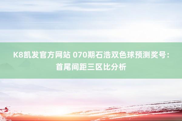 K8凯发官方网站 070期石浩双色球预测奖号：首尾间距三区比分析