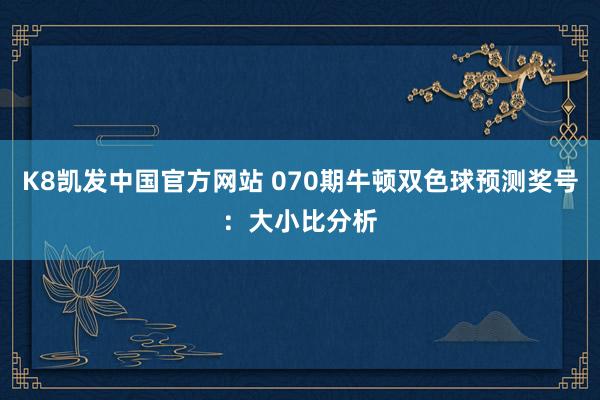 K8凯发中国官方网站 070期牛顿双色球预测奖号：大小比分析
