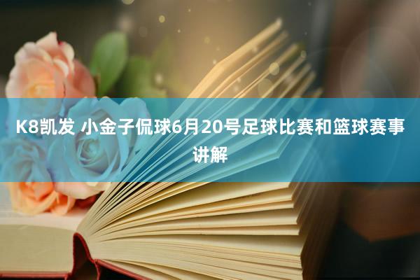 K8凯发 小金子侃球6月20号足球比赛和篮球赛事讲解